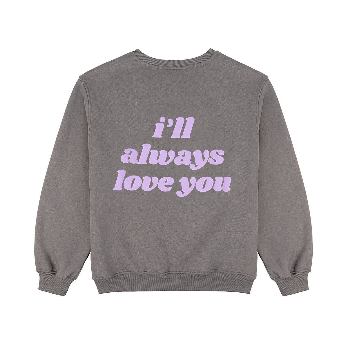 Flat lay image of the "I'll Always Love You" dark gray fleece sweatshirt, displaying the oversized fit and thick lavender puff print text on the back. Made from 30% organic cotton and 70% recycled polyester, this unisex, sustainable sweatshirt is ultra-cozy and stylish.